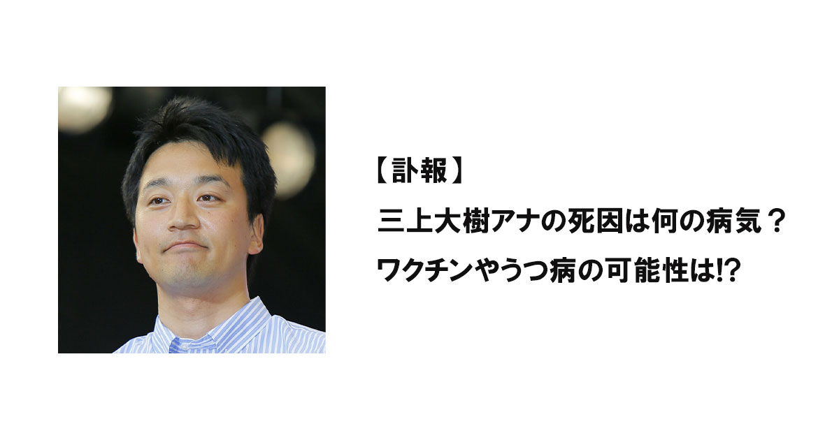 【訃報】三上大樹アナの死因は何の病気？ワクチンやうつ病の可能性は!?